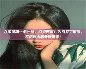 乳山在家兼职一单一结，说来就来！告别打工束缚，开启自由职业新篇章！ 第1张