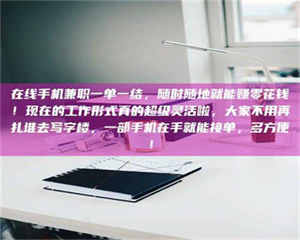 乳山在线手机兼职一单一结，随时随地就能赚零花钱！现在的工作形式真的超级灵活啦，大家不用再扎堆去写字楼，一部手机在手就能接单，多方便！ 第1张