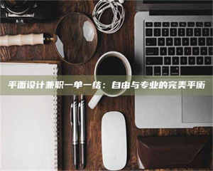 乳山平面设计兼职一单一结：自由与专业的完美平衡 第1张