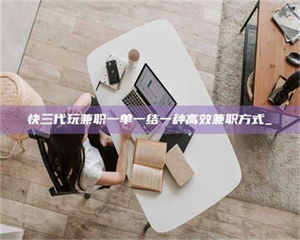 乳山快三代玩兼职一单一结一种高效兼职方式_ 第1张
