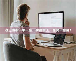 乳山快三兼职一单一结：快速零工，任务一结清！ 第1张