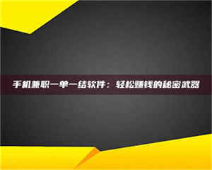 乳山手机兼职一单一结软件:轻松赚钱的秘密武器 第1张 乳山手机兼职一单一结软件:轻松赚钱的秘密武器 第1张
