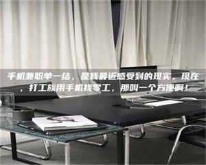 乳山手机兼职单一结,是我最近感受到的现实。现在,打工族用手机找零工,那叫一个方便啊! 第1张 乳山手机兼职单一结,是我最近感受到的现实。现在,打工族用手机找零工,那叫一个方便啊! 第1张