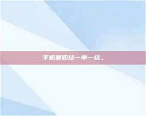 乳山手机兼职结一单一结。 第1张 乳山手机兼职结一单一结。 第1张