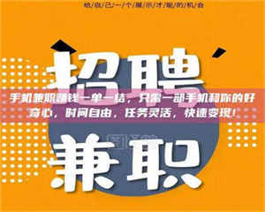 乳山手机兼职赚钱一单一结，只需一部手机和你的好奇心，时间自由，任务灵活，快速变现！ 第1张