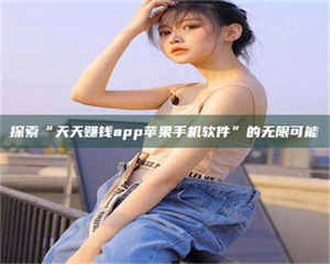 乳山探索“天天赚钱app苹果手机软件”的无限可能 第1张