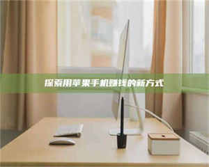 乳山探索用苹果手机赚钱的新方式 第1张