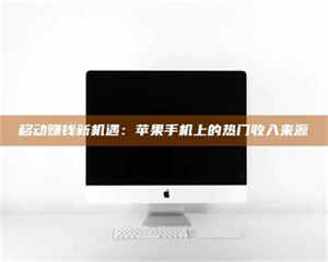 乳山移动赚钱新机遇：苹果手机上的热门收入来源 第1张