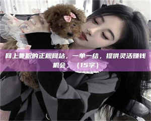 乳山网上兼职的正规网站，一单一结，提供灵活赚钱机会。（15字） 第1张