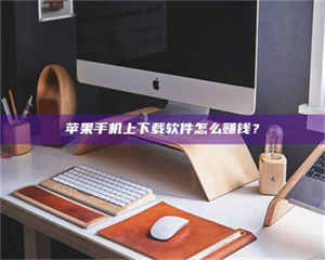 乳山苹果手机上下载软件怎么赚钱？ 第1张