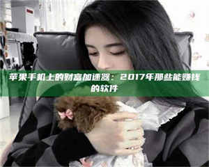 乳山苹果手机上的财富加速器：2017年那些能赚钱的软件 第1张