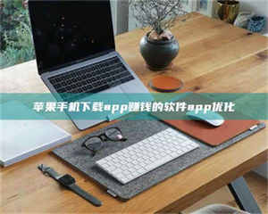 乳山苹果手机下载app赚钱的软件app优化 第1张