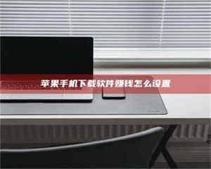 乳山苹果手机下载软件赚钱怎么设置 第1张