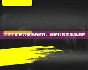 乳山苹果手机任务赚钱的软件：你的口袋零钱加速器 第1张