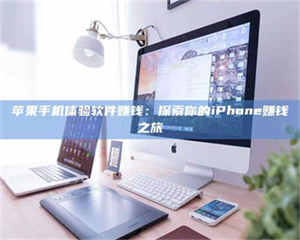 乳山苹果手机体验软件赚钱：探索你的iPhone赚钱之旅 第1张