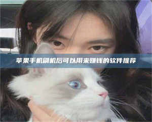 乳山苹果手机刷机后可以用来赚钱的软件推荐 第1张