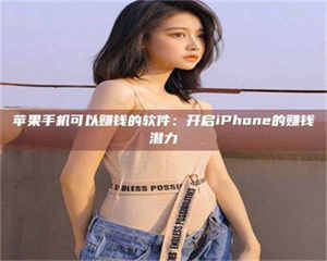 乳山苹果手机可以赚钱的软件：开启iPhone的赚钱潜力 第1张