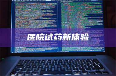 乳山医院试药新体验 第1张