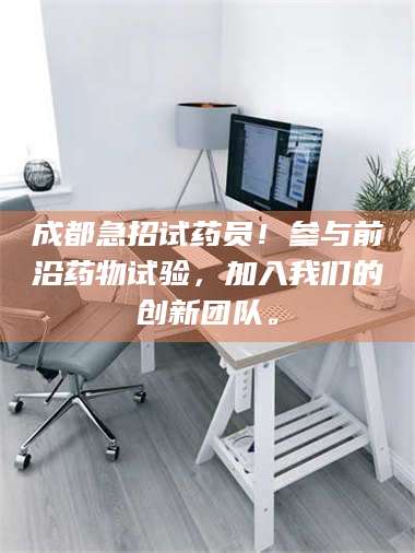 乳山成都急招试药员！参与前沿药物试验，加入我们的创新团队。 第1张