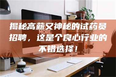 乳山揭秘高薪又神秘的试药员招聘,这是个良心行业的不错选择! 第1张 乳山揭秘高薪又神秘的试药员招聘,这是个良心行业的不错选择! 第1张