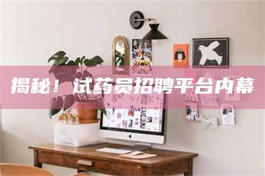 乳山揭秘！试药员招聘平台内幕 第1张